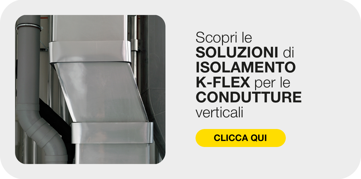 Banner in italiano con invito a scoprire le soluzioni di isolamento K-FLEX per condutture verticali.